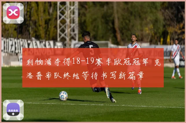 利物浦夺得18-19赛季欧冠冠军 克洛普率队终结等待书写新篇章