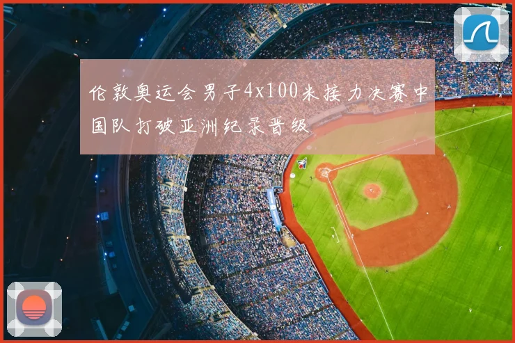 伦敦奥运会男子4x100米接力决赛中国队打破亚洲纪录晋级