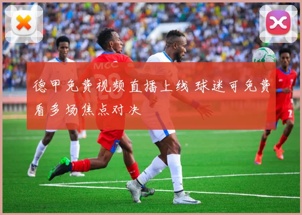 德甲免费视频直播上线 球迷可免费看多场焦点对决