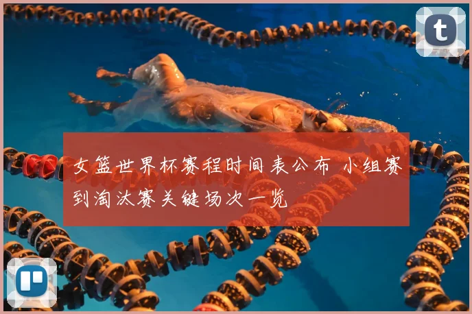 女篮世界杯赛程时间表公布 小组赛到淘汰赛关键场次一览
